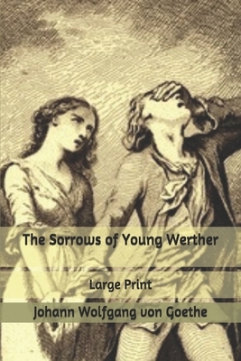 The Sorrows of Young Werther: Large Print by Johann Wolfgang von Goethe