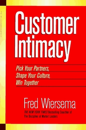 Customer Intimacy: Pick Your Partners, Shape Your Culture, Win Together by Fred Wiersema