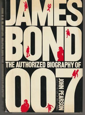 James Bond: the Authorized Biography of 007 by John George Pearson