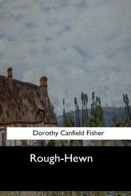 Rough-Hewn by Dorothy Canfield Fisher