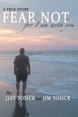 A True Story Fear Not For I Am With You by Jim Yosick, Jeff Yosick, Phyllis Stewart