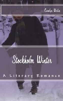 Stockholm Winter: A Literary Romance by Carolyn Wedin