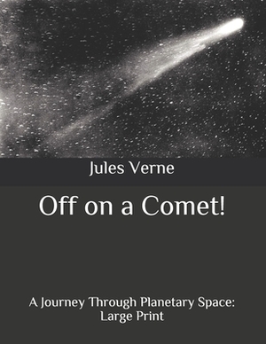 Off on a Comet!: A Journey Through Planetary Space: Large Print by Jules Verne