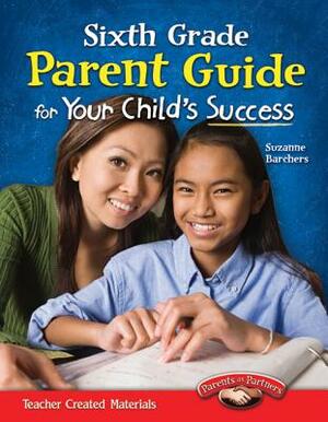 Sixth Grade Parent Guide for Your Child's Success by Suzanne I. Barchers