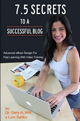 7.5 Secrets To A Successful Blog: What Captures Attention by Gary Witt, Lon Safko