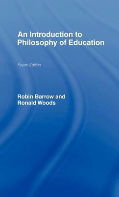 An Introduction to Philosophy of Education by Robin Barrow, Ronald Woods
