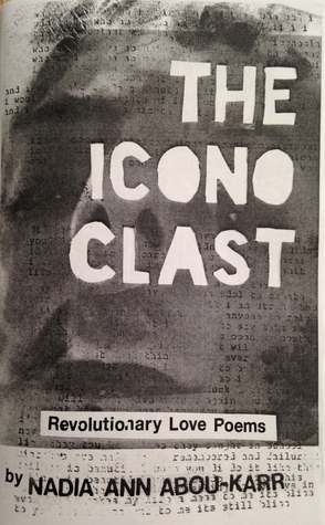 The Iconoclast: Revolutionary Love Poems by Nadia Abou-Karr