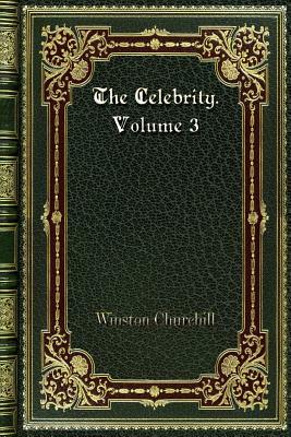 The Celebrity. Volume 3 by Winston Churchill