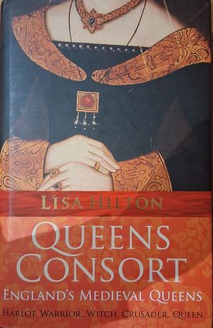 Queens Consort: England's Medieval Queens by Lisa Hilton