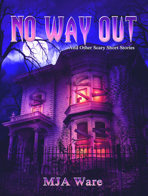 No Way Out: And Other Scary Short Stories by M.J. Ware, M.J. Ware