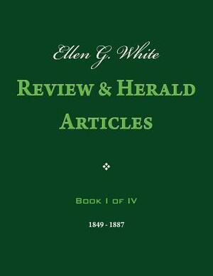 Ellen G. White Review & Herald Articles, Book I of IV by Ellen G. White