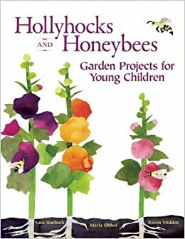 Hollyhocks and Honeybees: Garden Projects for Young Children by Marla Olthof, Sara Starbuck, Karen Midden