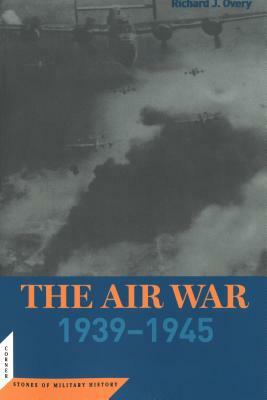 The Air War: 1939 - 1945 by Richard Overy