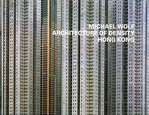 Michael Wolf: Architecture of Density Hong Kong by Barbara Wolf, Ana Druga, Thomas Gust