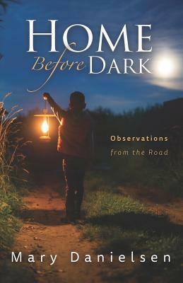 Home Before Dark: Observations From the Road by Mary Danielsen