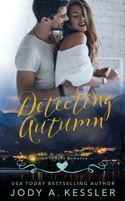 Detecting Autumn: Granite Lake Romance by Jody A. Kessler