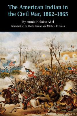 The American Indian in the Civil War, 1862-1865 by Annie Heloise Abel