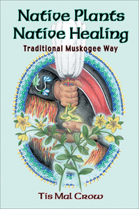 Native Plants Native Healing by Tis Mal Crow