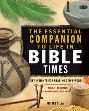 The Essential Companion to Life in Bible Times: Key Insights for Reading God's Word by Moisés Silva