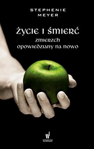 Życie i śmierć. Zmierzch opowiedziany na nowo by Donata Olejnik, Stephenie Meyer