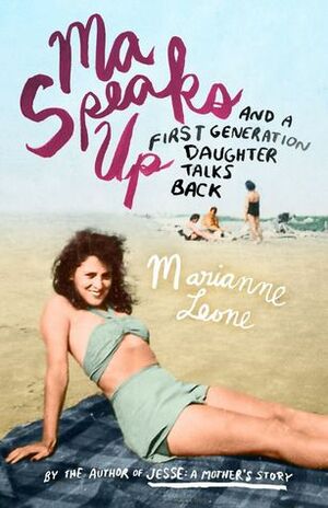 Ma Speaks Up: And a First-Generation Daughter Talks Back by Marianne Leone