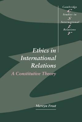 Ethics in International Relations: A Constitutive Theory by Frost Mervyn, Mervyn Frost