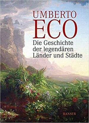 Die Geschichte der legendären Länder und Städte by Umberto Eco