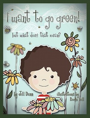 I Want to Go Green! But What Does That Mean? by Jill Dunn