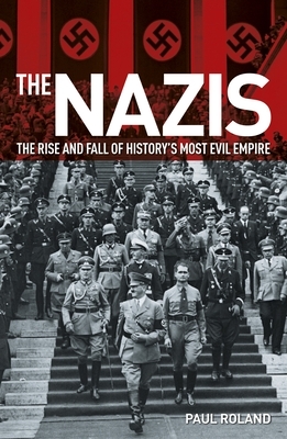 The Nazis: The Rise and Fall of History's Most Evil Empire by Paul Roland