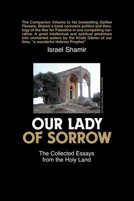 Our Lady of Sorrow: The Collected Essays from the Holy Land by Israel Shamir