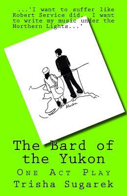 The Bard of the Yukon: One Act Play by Trisha Sugarek