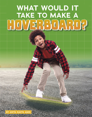 What Would It Take to Make a Hoverboard? by Anita Nahta Amin