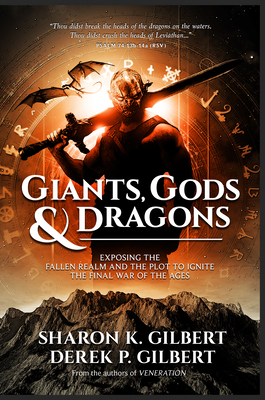 Giants, Gods, and Dragons: Exposing the Fallen Realm and the Plot to Ignite the Final War of the Ages by Derek P. Gilbert, Sharon K. Gilbert