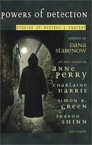 Powers of Detection: Stories of Mystery & Fantasy by Anne Bishop, Anne Perry, Jay Caselberg, Charlaine Harris, Donna Andrews, John Straley, Laura Anne Gilman, Simon R. Green, Dana Stabenow, Mike Doogan, Michael Armstrong, Sharon Shinn