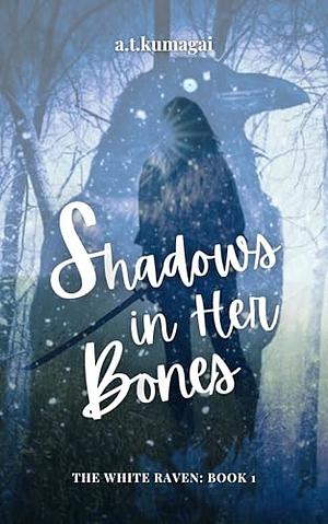 Shadows in Her Bones by a.t.kumagai