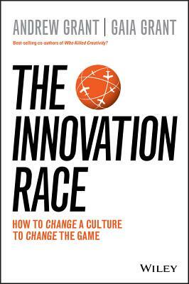 The Innovation Race: How to Change a Culture to Change the Game by Gaia Grant, Andrew Grant