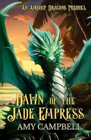 Dawn of the Jade Empress by Amy Campbell