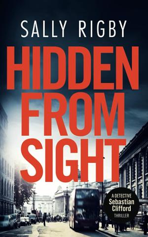 Hidden From Sight: A Midlands Crime Thriller by Sally Rigby, Sally Rigby