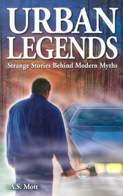 Urban Legends: Strange Stories Behind Modern Myths by A.S. Mott, Aaron Norell