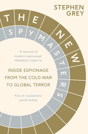 The New Spymasters: Inside Espionage from the Cold War to Global Terror by Stephen Grey