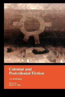 Colonial and Postcolonial Fiction in English: An Anthology by Robert Ross