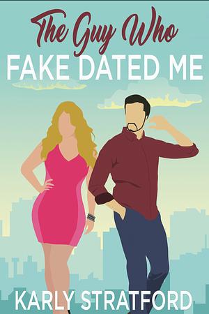 The Guy Who Fake Dated Me by Karly Stratford