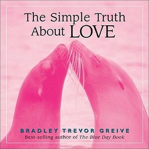 The Simple Truth About Love by Bradley Trevor Greive