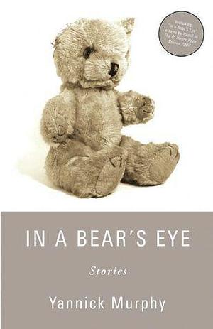 In a Bear's Eye: Stories by Yannick Murphy, Yannick Murphy