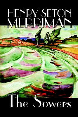 The Sowers by Henry Seton Merriman, Fiction by Henry Seton Merriman