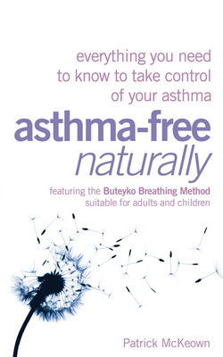 Asthma-Free Naturally: Everything You Need to Know to Take Control of Your Asthma by Patrick McKeown