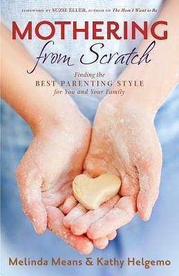 Mothering From Scratch: Finding The Best Parenting Style For You And Your Family by Kathleen Helgemo, Melinda Means, Melinda Means