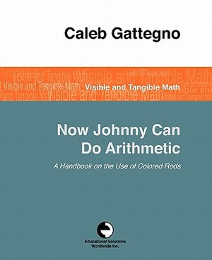 Now Johnny Can Do Arithmetic by Caleb Gattegno