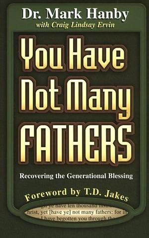 You Have Not Many Fathers: Recovering the Generational Blessing by Craig Lindsay Ervin, Mark Hanby