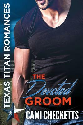 The Devoted Groom: Texas Titan Romances by Cami Checketts